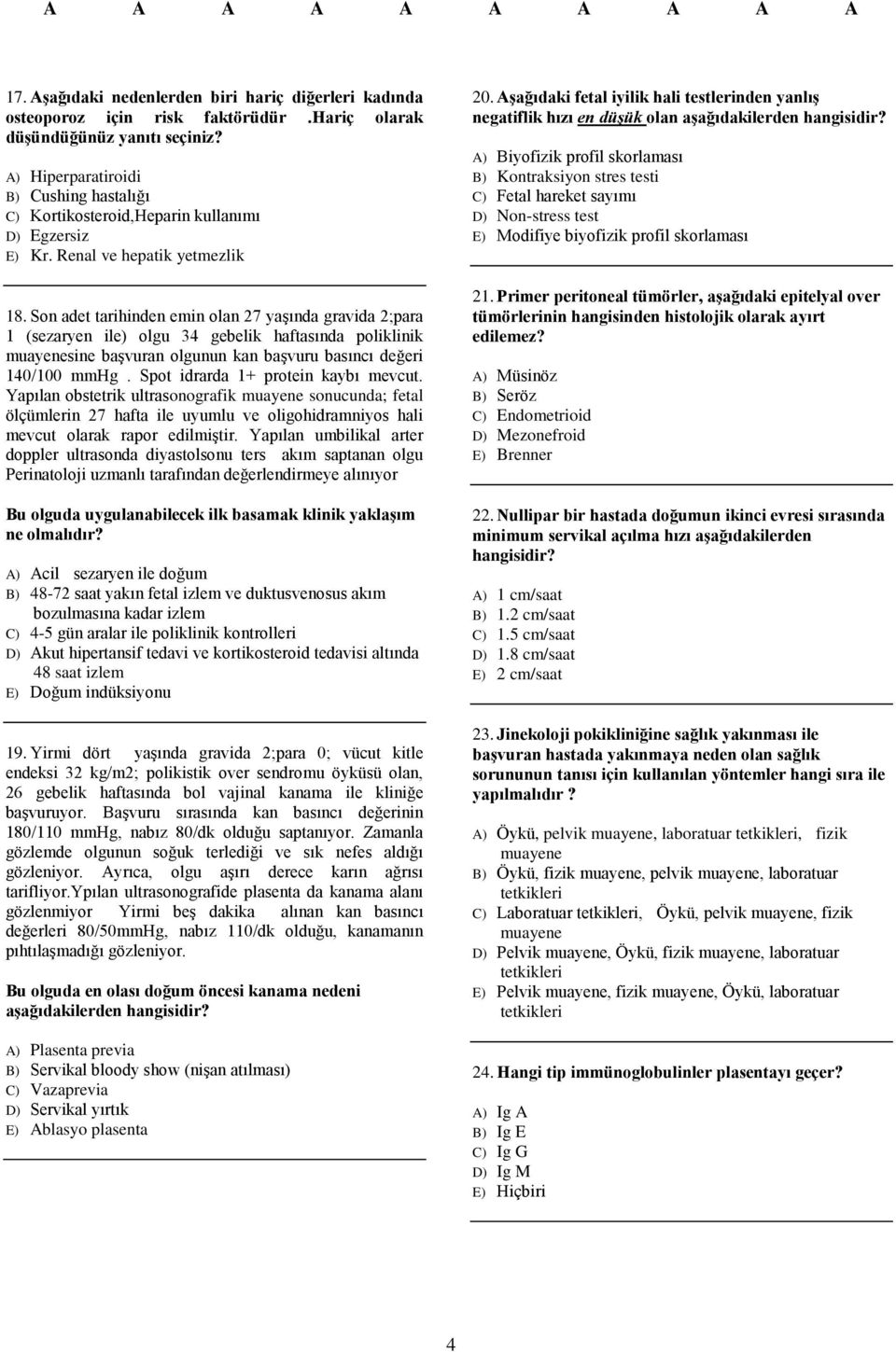 Son adet tarihinden emin olan 27 yaşında gravida 2;para 1 (sezaryen ile) olgu 34 gebelik haftasında poliklinik muayenesine başvuran olgunun kan başvuru basıncı değeri 140/100 mmhg.