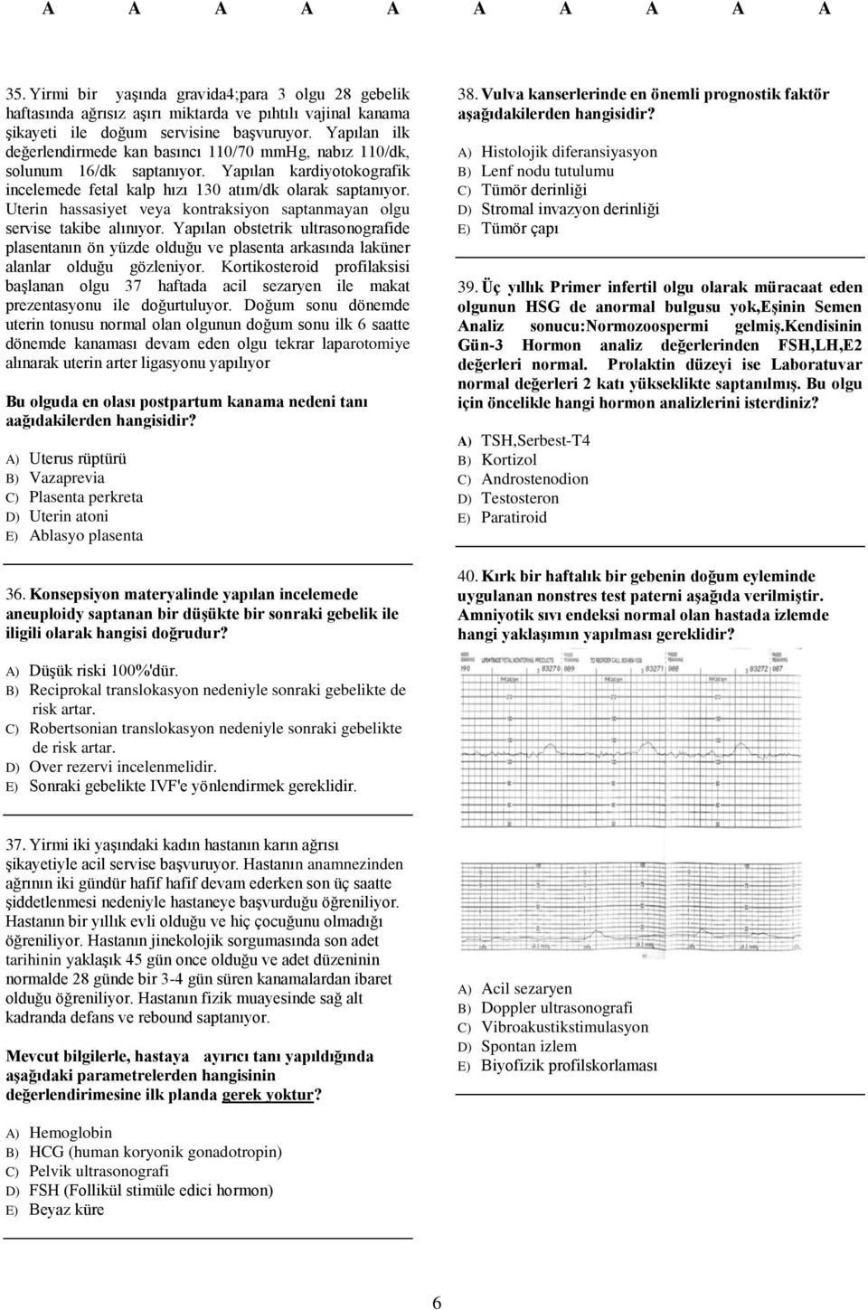 Uterin hassasiyet veya kontraksiyon saptanmayan olgu servise takibe alınıyor. Yapılan obstetrik ultrasonografide plasentanın ön yüzde olduğu ve plasenta arkasında laküner alanlar olduğu gözleniyor.