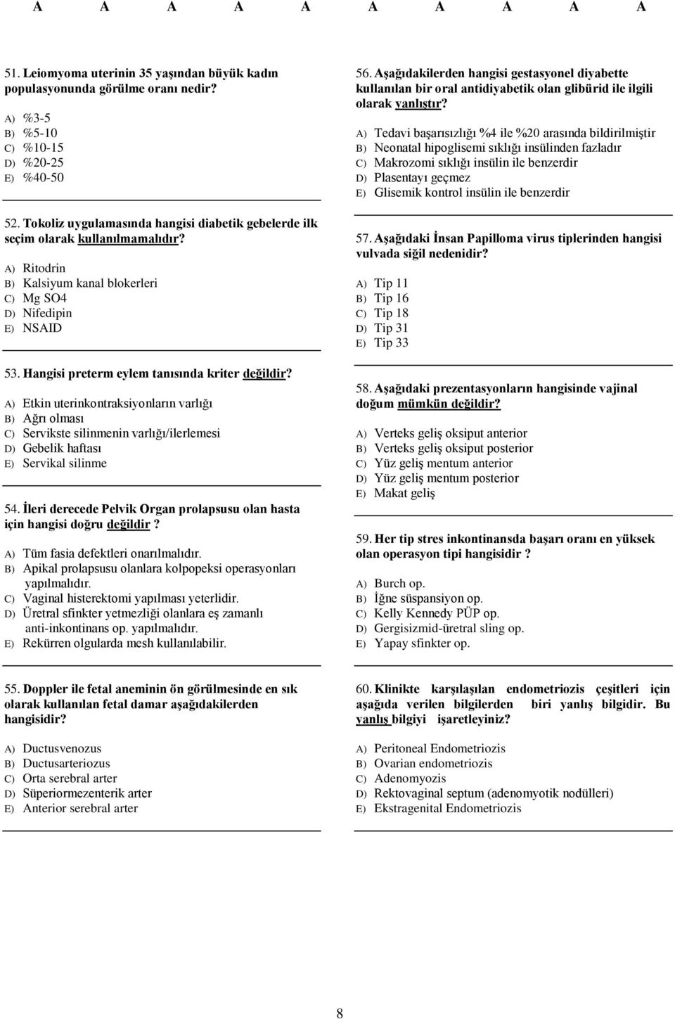 Hangisi preterm eylem tanısında kriter değildir? A) Etkin uterinkontraksiyonların varlığı B) Ağrı olması C) Servikste silinmenin varlığı/ilerlemesi D) Gebelik haftası E) Servikal silinme 54.