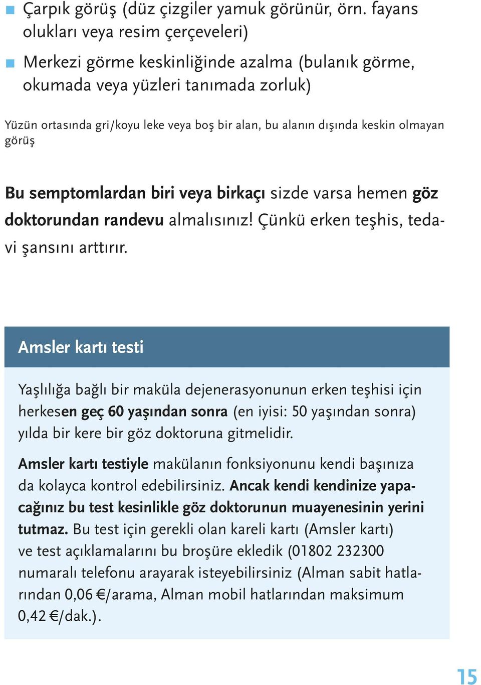 keskin olmayan görüş Bu semptomlardan biri veya birkaçı sizde varsa hemen göz doktorundan randevu almalısınız! Çünkü erken teşhis, tedavi şansını arttırır.