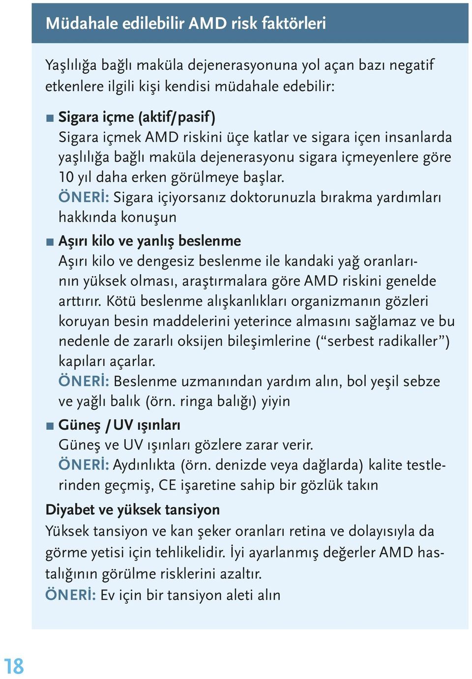 Öneri: Sigara içiyorsanız doktorunuzla bırakma yardımları hakkında konuşun Aşırı kilo ve yanlış beslenme Aşırı kilo ve dengesiz beslenme ile kandaki yağ oranlarının yüksek olması, araştırmalara göre