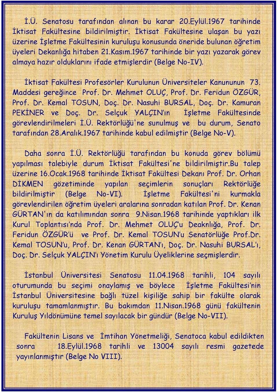 1967 tarihinde bir yazı yazarak görev almaya hazır olduklarını ifade etmişlerdir (Belge No-IV). İktisat Fakültesi Profesörler Kurulunun Üniversiteler Kanununun 73. Maddesi gereğince Prof. Dr.