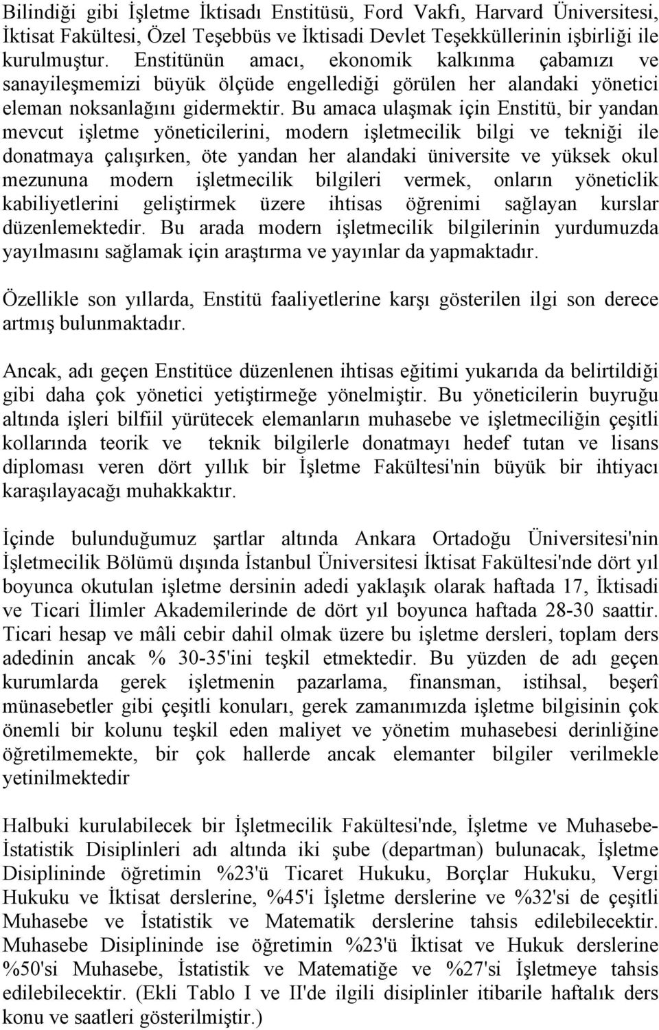 Bu amaca ulaşmak için Enstitü, bir yandan mevcut işletme yöneticilerini, modern işletmecilik bilgi ve tekniği ile donatmaya çalışırken, öte yandan her alandaki üniversite ve yüksek okul mezununa