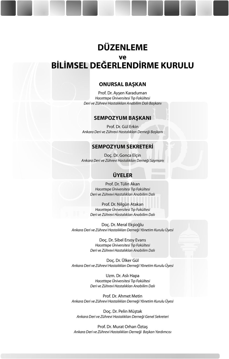 Dr. Meral Ekşioğlu Ankara Deri ve Zührevi Hastalıkları Derneği Yönetim Kurulu Üyesi Doç. Dr. Sibel Ersoy Evans Hacettepe Üniversitesi Tıp Fakültesi Deri ve Zührevi Hastalıkları Anabilim Dalı Doç. Dr. Ülker Gül Ankara Deri ve Zührevi Hastalıkları Derneği Yönetim Kurulu Üyesi Uzm.