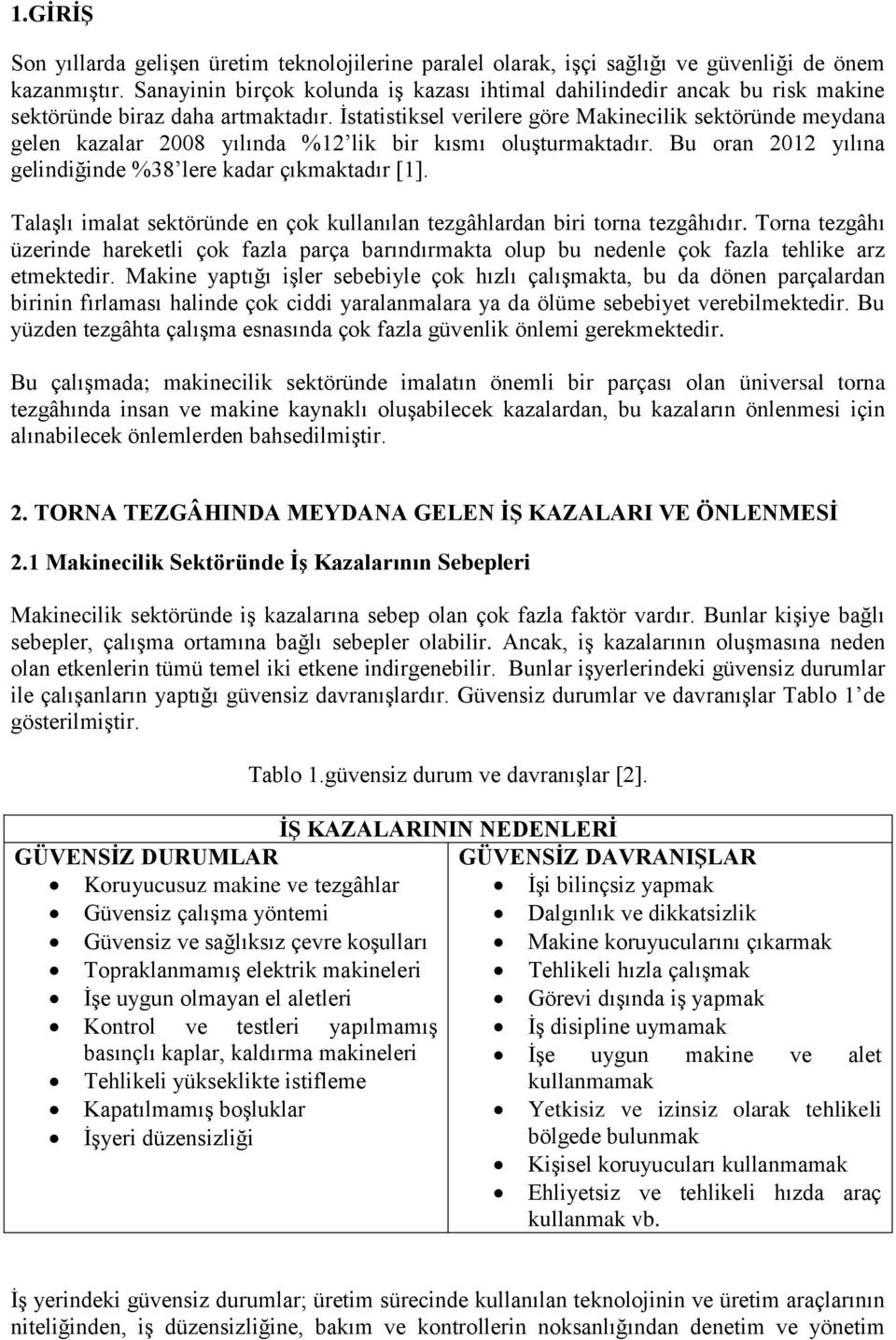 İstatistiksel verilere göre Makinecilik sektöründe meydana gelen kazalar 2008 yılında %12 lik bir kısmı oluşturmaktadır. Bu oran 2012 yılına gelindiğinde %38 lere kadar çıkmaktadır [1].