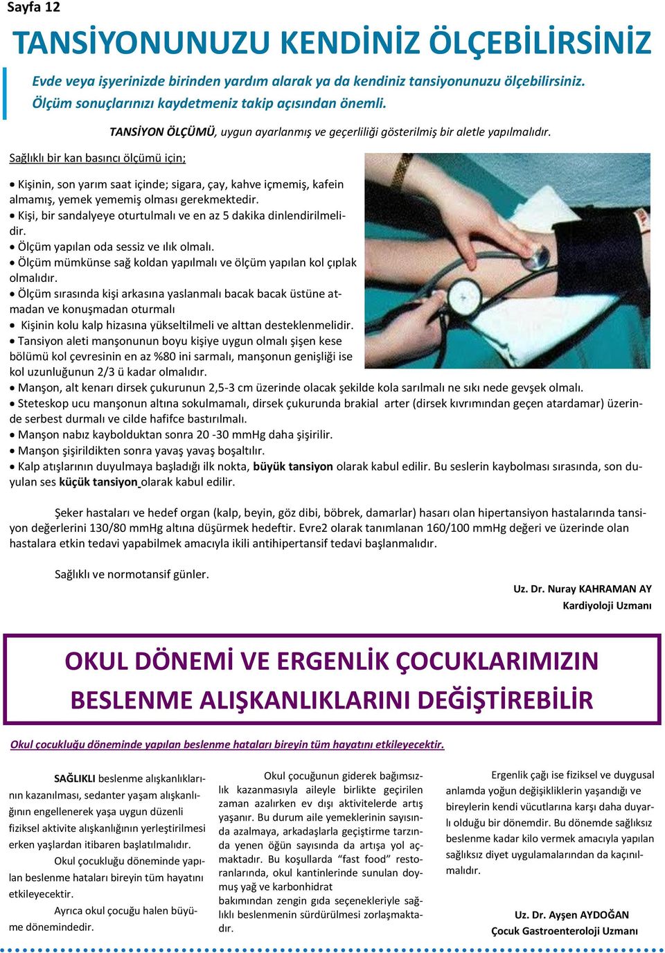 Kişinin, son yarım saat içinde; sigara, çay, kahve içmemiş, kafein almamış, yemek yememiş olması gerekmektedir. Kişi, bir sandalyeye oturtulmalı ve en az 5 dakika dinlendirilmelidir.