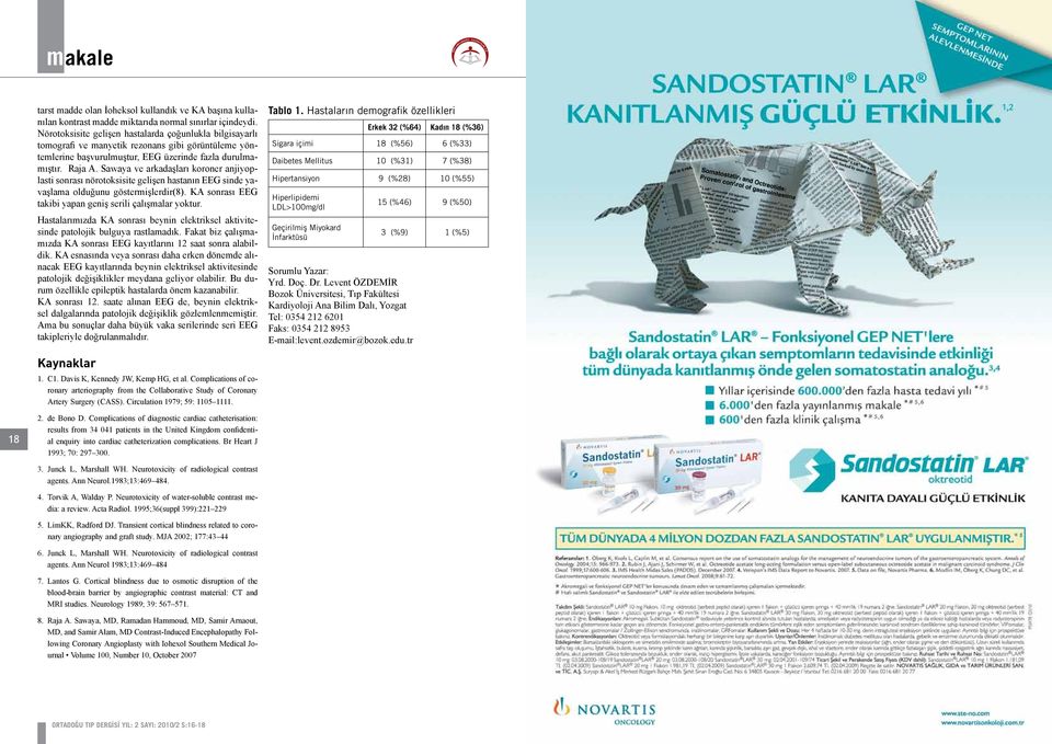 Sawaya ve arkadaşları koroner anjiyoplasti sonrası nörotoksisite gelişen hastanın EEG sinde yavaşlama olduğunu göstermişlerdir(8). KA sonrası EEG takibi yapan geniş serili çalışmalar yoktur.