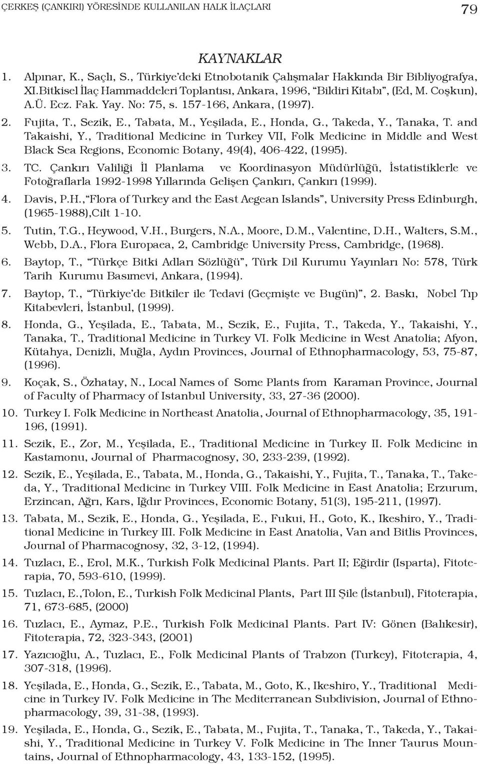 , Honda, G., Takeda, Y., Tanaka, T. and Takaishi, Y., Traditional Medicine in Turkey VII, Folk Medicine in Middle and West Black Sea Regions, Economic Botany, 49(4), 406-422, (1995). 3. TC.