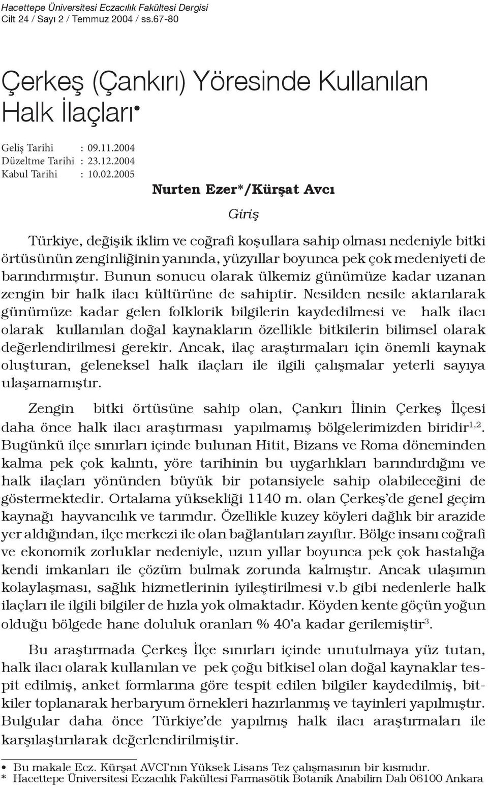 2005 Nurten Ezer*/Kürşat Avcı Giriş Türkiye, değişik iklim ve coğrafi koşullara sahip olması nedeniyle bitki örtüsünün zenginliğinin yanında, yüzyıllar boyunca pek çok medeniyeti de barındırmıştır.