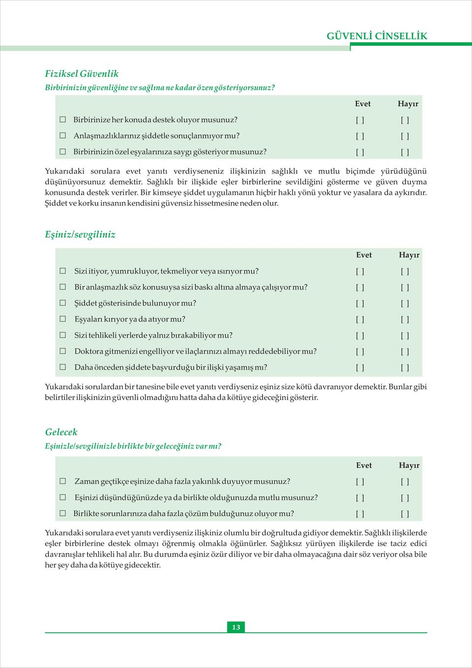 [] [] [] [] [] [] Yukarıdaki sorulara evet yanıtı verdiyseneniz ilişkinizin sağlıklı ve mutlu biçimde yürüdüğünü düşünüyorsunuz demektir.