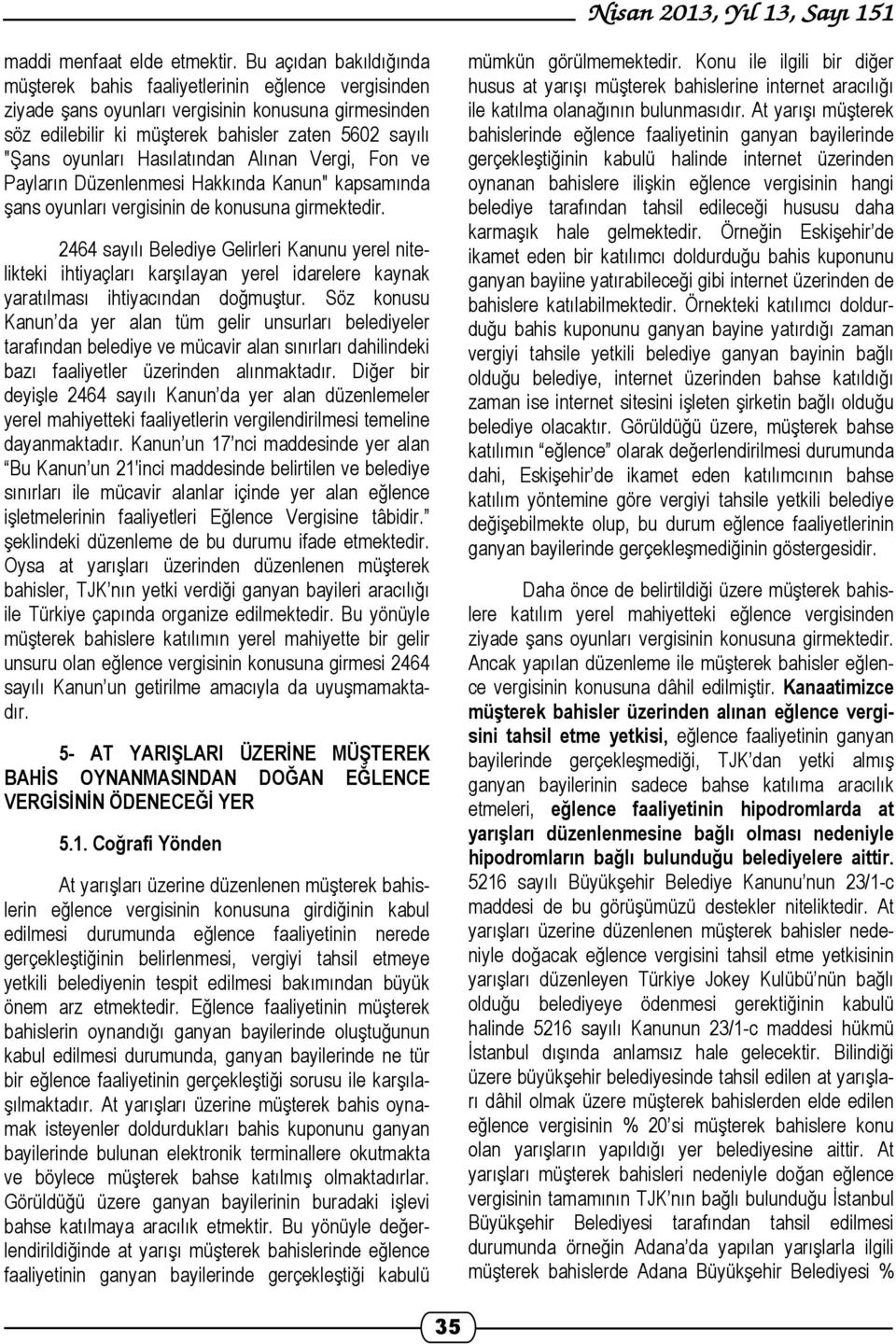 Hasılatından Alınan Vergi, Fon ve Payların Düzenlenmesi Hakkında Kanun" kapsamında şans oyunları vergisinin de konusuna girmektedir.