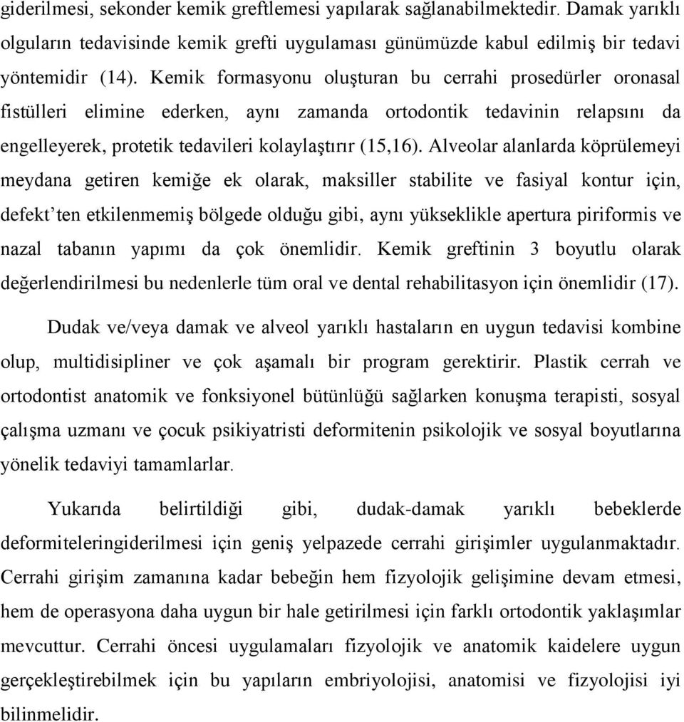 Alveolar alanlarda köprülemeyi meydana getiren kemiğe ek olarak, maksiller stabilite ve fasiyal kontur için, defekt ten etkilenmemiş bölgede olduğu gibi, aynı yükseklikle apertura piriformis ve nazal