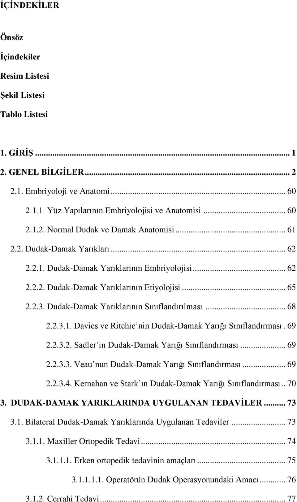 2.3.1. Davies ve Ritchie nin Dudak-Damak Yarığı Sınıflandırması. 69 2.2.3.2. Sadler in Dudak-Damak Yarığı Sınıflandırması... 69 2.2.3.3. Veau nun Dudak-Damak Yarığı Sınıflandırması... 69 2.2.3.4.