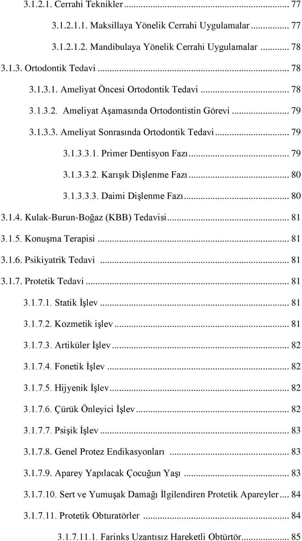 .. 80 3.1.4. Kulak-Burun-Boğaz (KBB) Tedavisi... 81 3.1.5. Konuşma Terapisi... 81 3.1.6. Psikiyatrik Tedavi... 81 3.1.7. Protetik Tedavi... 81 3.1.7.1. Statik İşlev... 81 3.1.7.2. Kozmetik işlev.