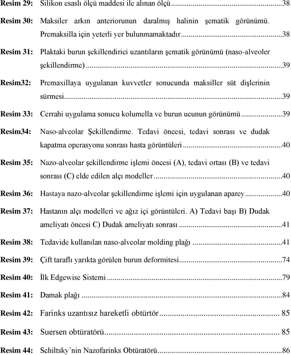 .. 39 Resim 33: Cerrahi uygulama sonucu kolumella ve burun ucunun görünümü... 39 Resim34: Naso-alveolar Şekillendirme.