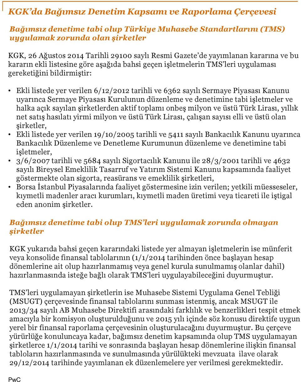 Piyasası Kurulunun düzenleme ve denetimine tabi işletmeler ve halka açık sayılan şirketlerden aktif toplamı onbeş milyon ve üstü Türk Lirası, yıllık net satış hasılatı yirmi milyon ve üstü Türk