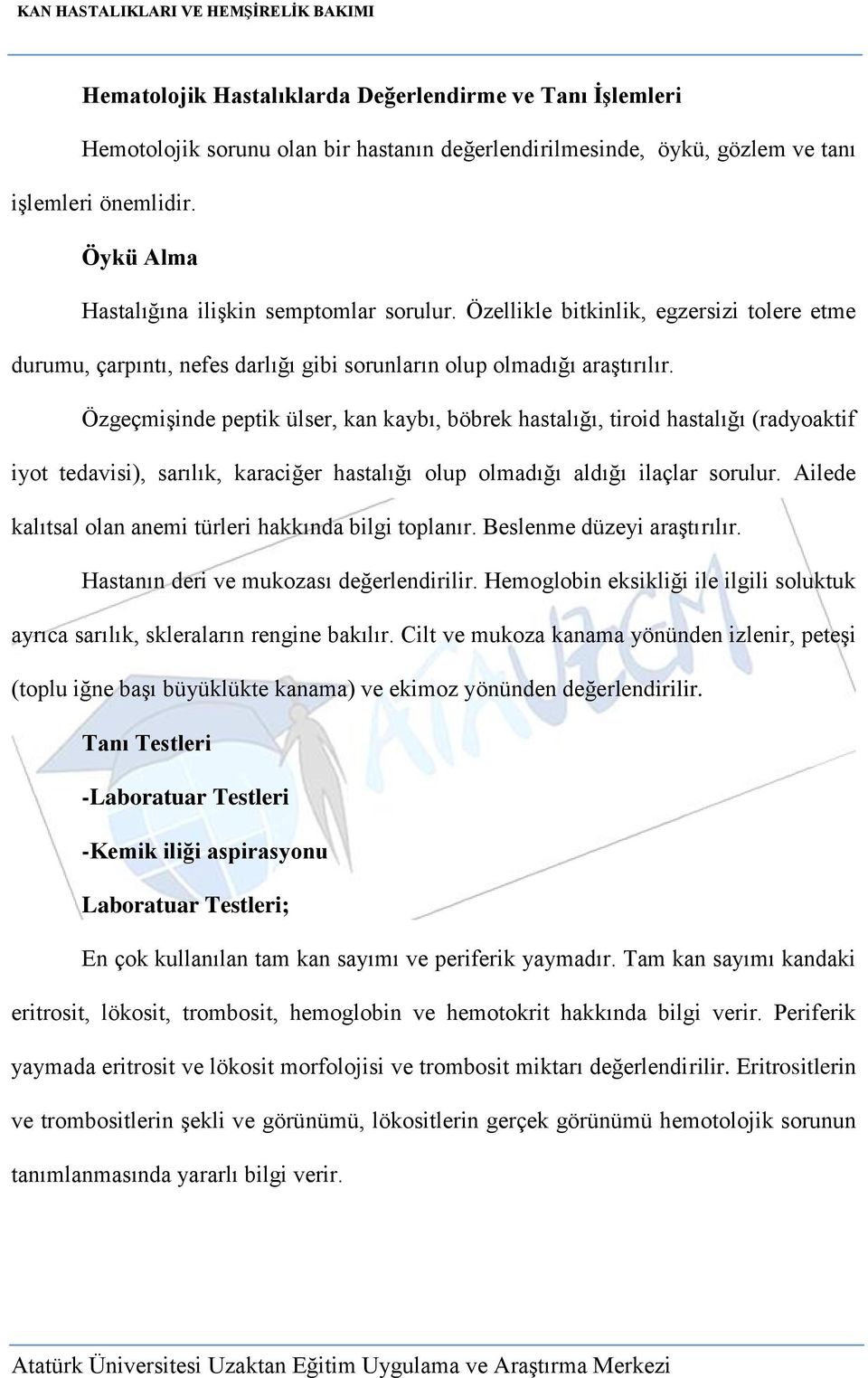 Özgeçmişinde peptik ülser, kan kaybı, böbrek hastalığı, tiroid hastalığı (radyoaktif iyot tedavisi), sarılık, karaciğer hastalığı olup olmadığı aldığı ilaçlar sorulur.