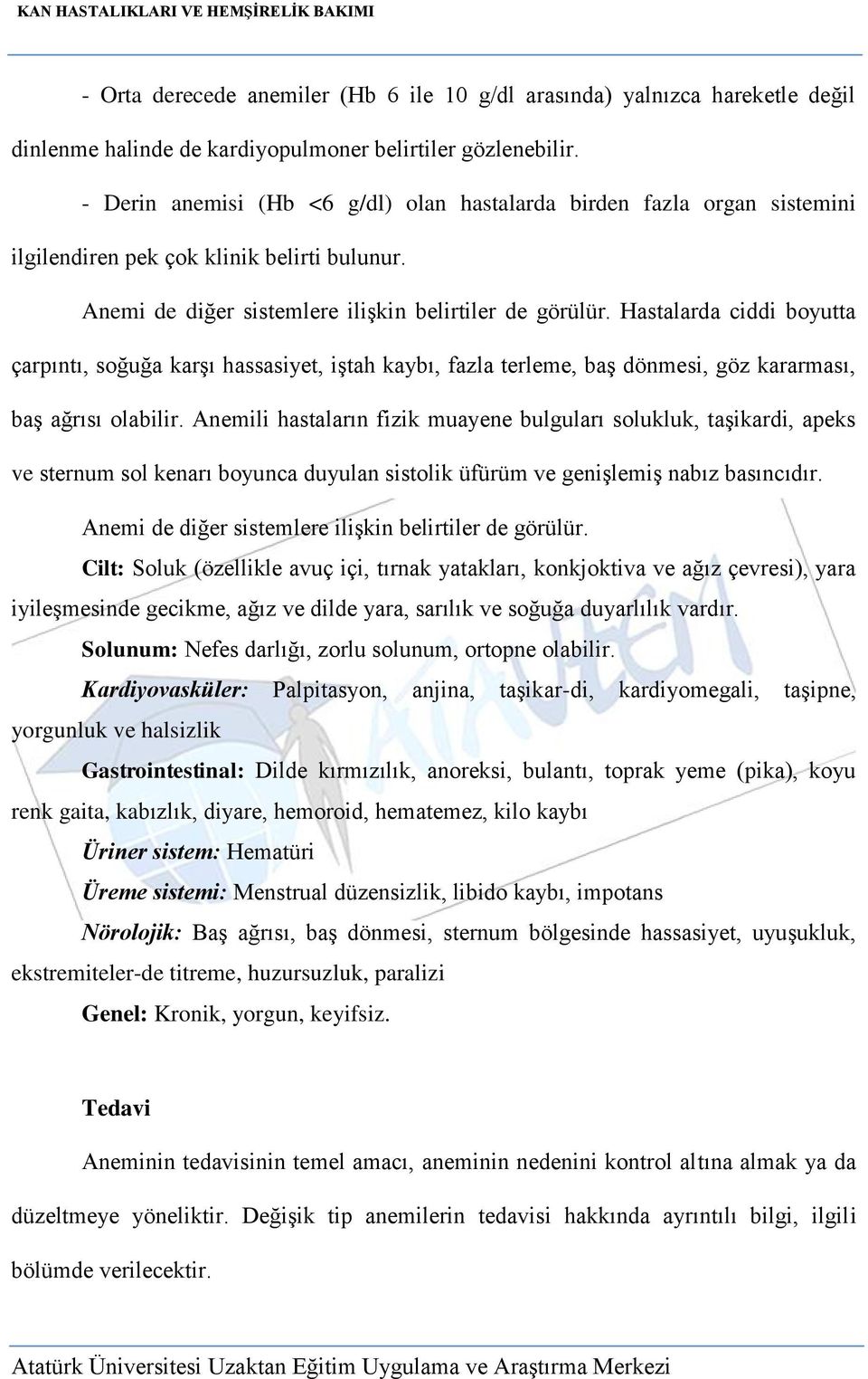 Hastalarda ciddi boyutta çarpıntı, soğuğa karşı hassasiyet, iştah kaybı, fazla terleme, baş dönmesi, göz kararması, baş ağrısı olabilir.