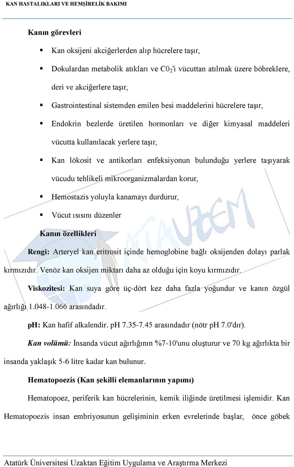 yerlere taşıyarak vücudu tehlikeli mikroorganizmalardan korur, Hemostazis yoluyla kanamayı durdurur, Vücut ısısını düzenler Kanın özellikleri Rengi: Arteryel kan eritrosit içinde hemoglobine bağlı