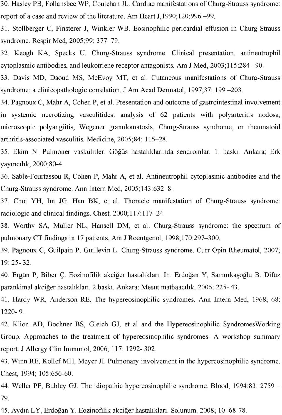 Am J Med, 2003;115:284 90. 33. Davis MD, Daoud MS, McEvoy MT, et al. Cutaneous manifestations of Churg-Strauss syndrome: a clinicopathologic correlation. J Am Acad Dermatol, 1997;37: 199 203. 34.