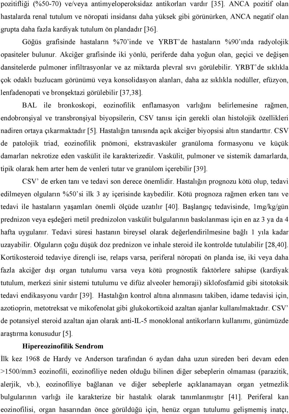 Göğüs grafisinde hastaların %70 inde ve YRBT de hastaların %90 ında radyolojik opasiteler bulunur.