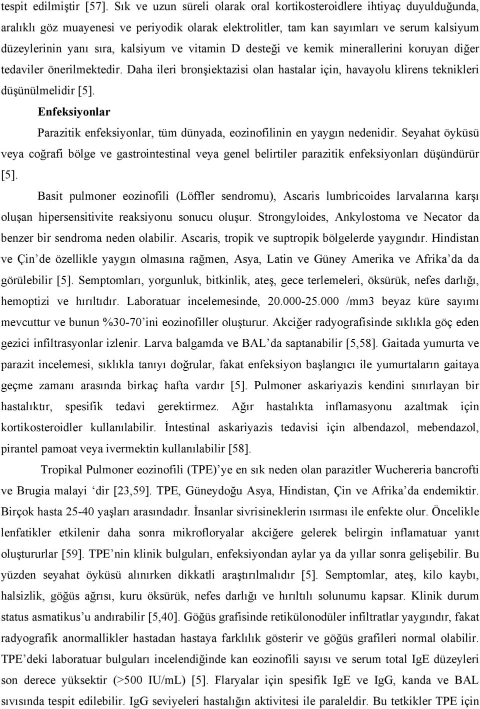 ve vitamin D desteği ve kemik minerallerini koruyan diğer tedaviler önerilmektedir. Daha ileri bronşiektazisi olan hastalar için, havayolu klirens teknikleri düşünülmelidir [5].