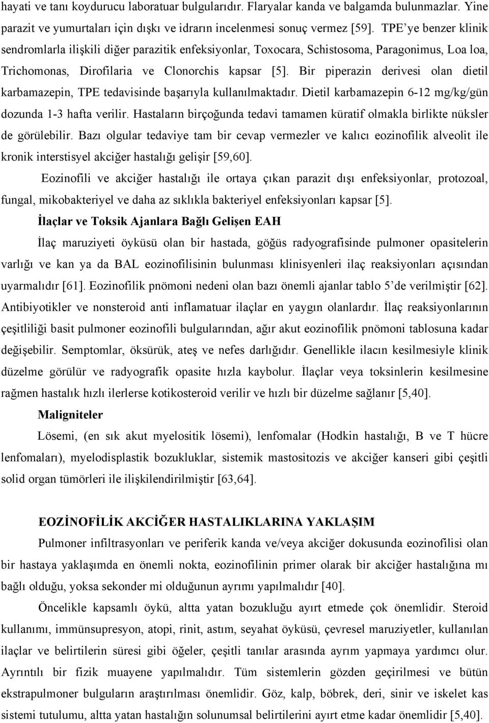 Bir piperazin derivesi olan dietil karbamazepin, TPE tedavisinde başarıyla kullanılmaktadır. Dietil karbamazepin 6-12 mg/kg/gün dozunda 1-3 hafta verilir.