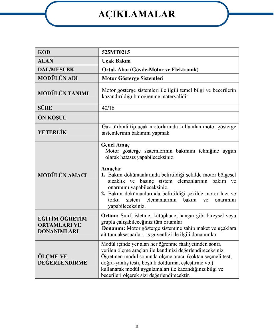 SÜRE 40/16 ÖN KOġUL YETERLĠK Gaz türbinli tip uçak motorlarında kullanılan motor gösterge sistemlerinin bakımını yapmak Genel Amaç Motor gösterge sistemlerinin bakımını tekniğine uygun olarak hatasız
