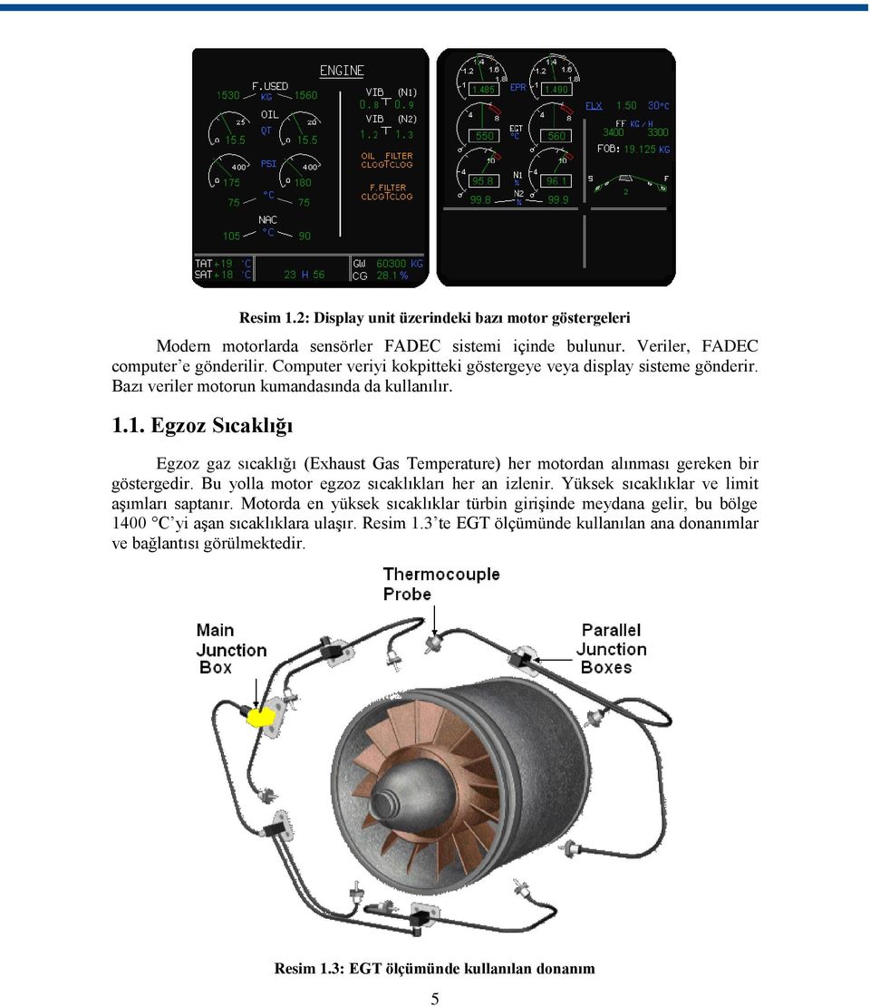 1. Egzoz Sıcaklığı Egzoz gaz sıcaklığı (Exhaust Gas Temperature) her motordan alınması gereken bir göstergedir. Bu yolla motor egzoz sıcaklıkları her an izlenir.