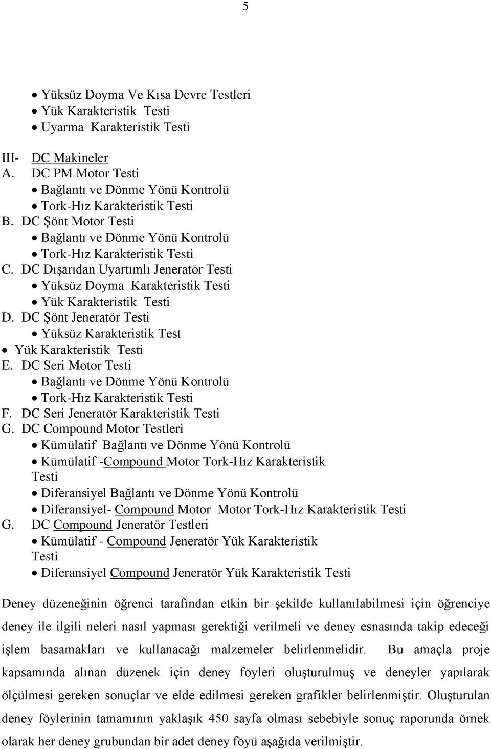 DC Şönt Jeneratör Testi Yüksüz Karakteristik Test Yük Karakteristik Testi E. DC Seri Motor Testi Bağlantı ve Dönme Yönü Kontrolü Tork-Hız Karakteristik Testi F.