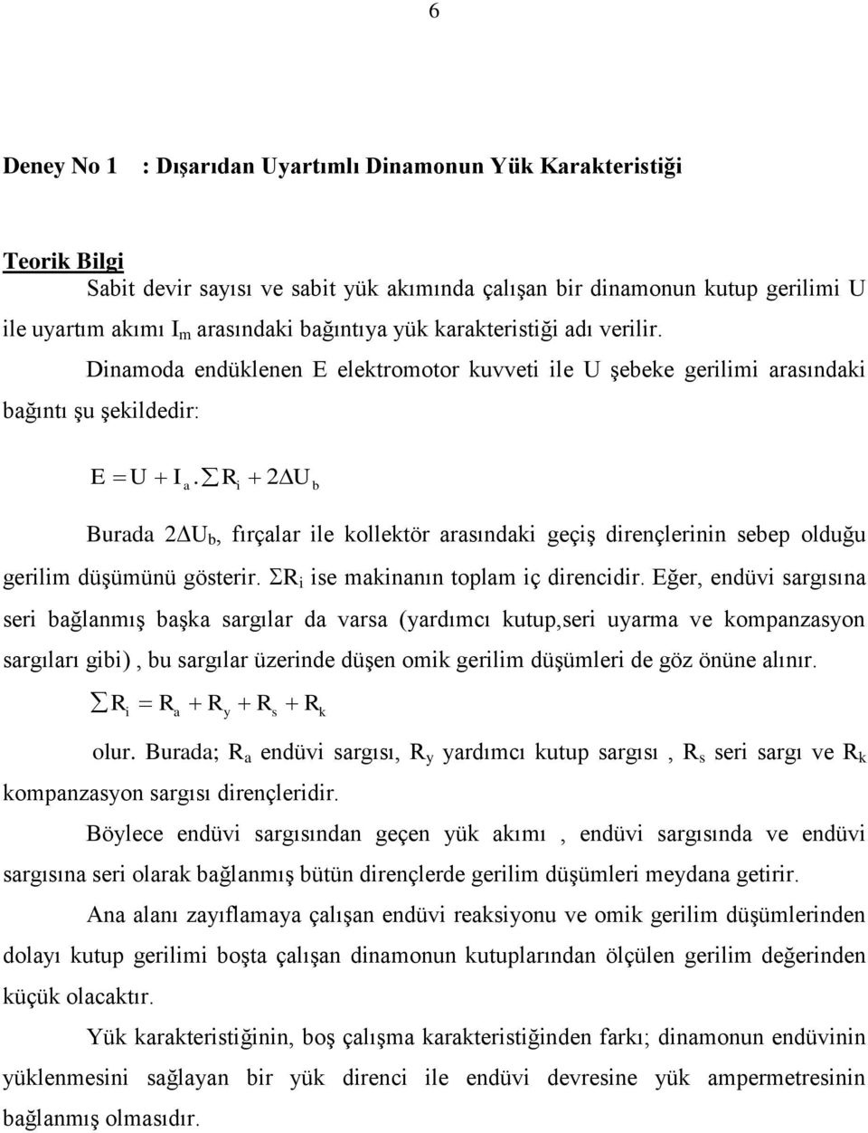 R 2 U a i b Burada 2 U b, fırçalar ile kollektör arasındaki geçiş dirençlerinin sebep olduğu gerilim düşümünü gösterir. R i ise makinanın toplam iç direncidir.