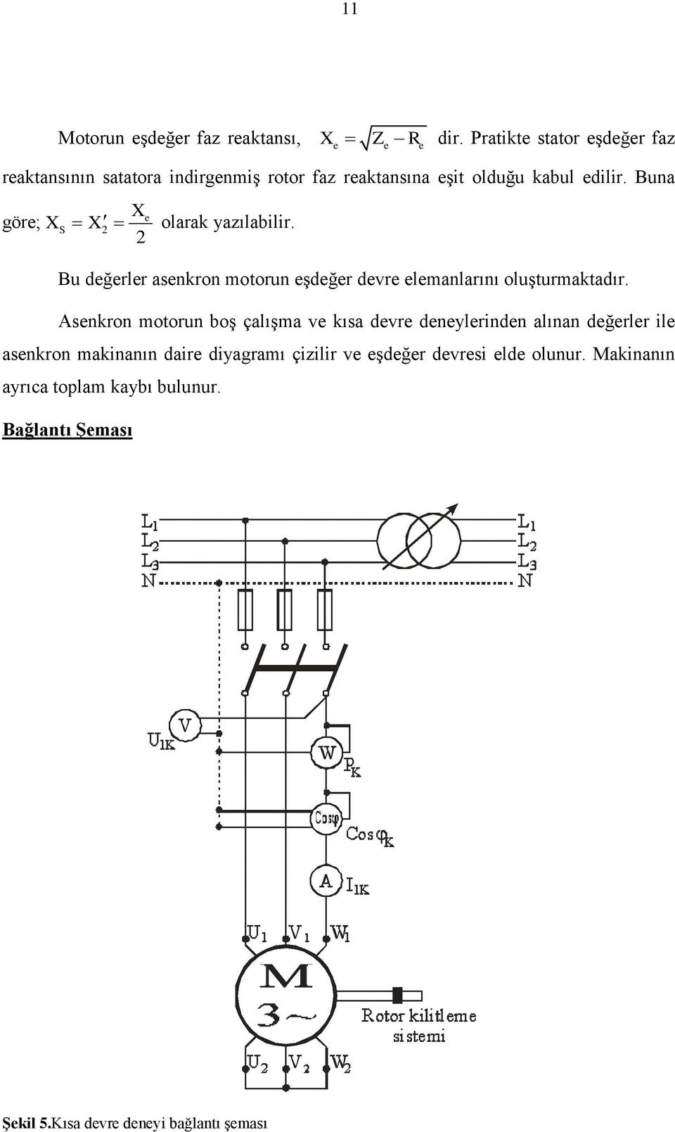 Buna göre; X S X 2 X 2 e olarak yazılabilir. Bu değerler asenkron motorun eşdeğer devre elemanlarını oluşturmaktadır.