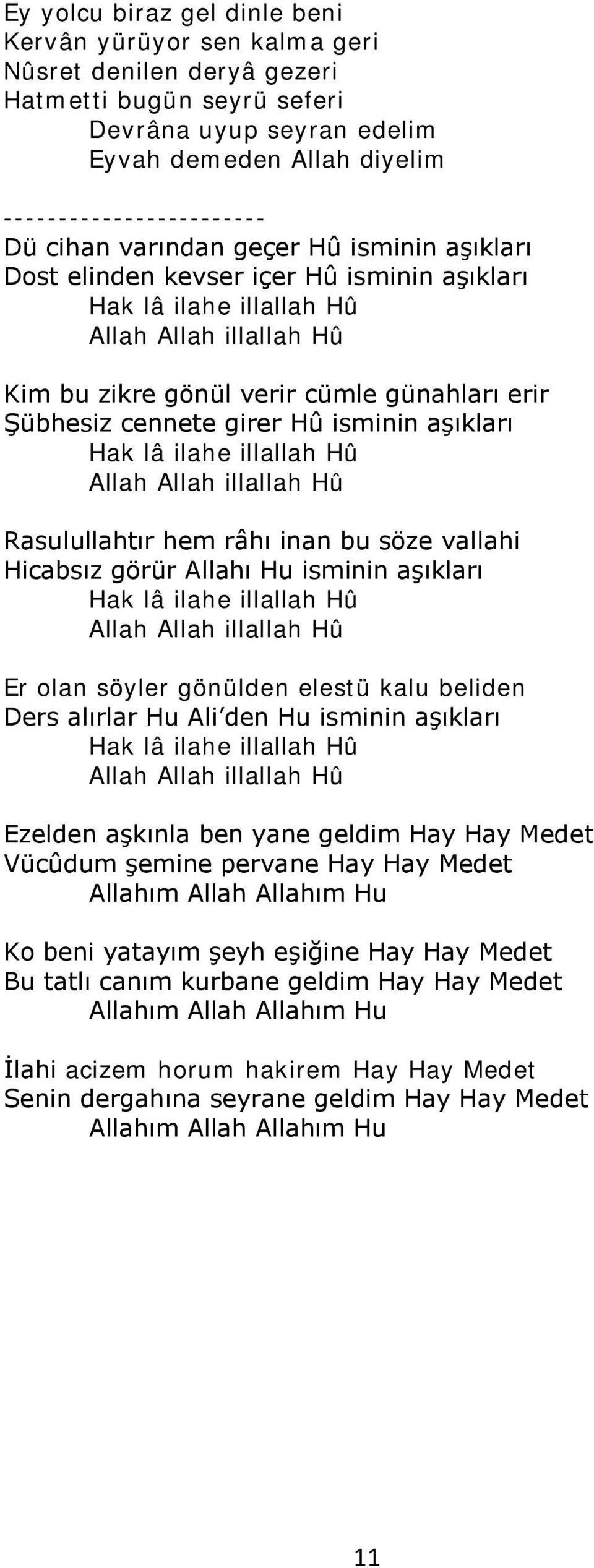 girer Hû isminin aşıkları Hak lâ ilahe illallah Hû Allah Allah illallah Hû Rasulullahtır hem râhı inan bu söze vallahi Hicabsız görür Allahı Hu isminin aşıkları Hak lâ ilahe illallah Hû Allah Allah