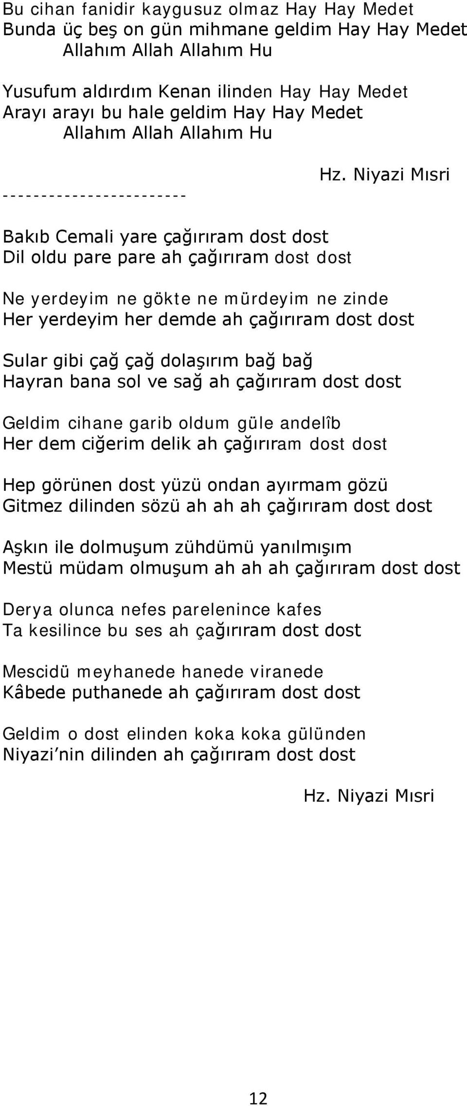 Niyazi Mısri Bakıb Cemali yare çağırıram dost dost Dil oldu pare pare ah çağırıram dost dost Ne yerdeyim ne gökte ne mürdeyim ne zinde Her yerdeyim her demde ah çağırıram dost dost Sular gibi çağ çağ