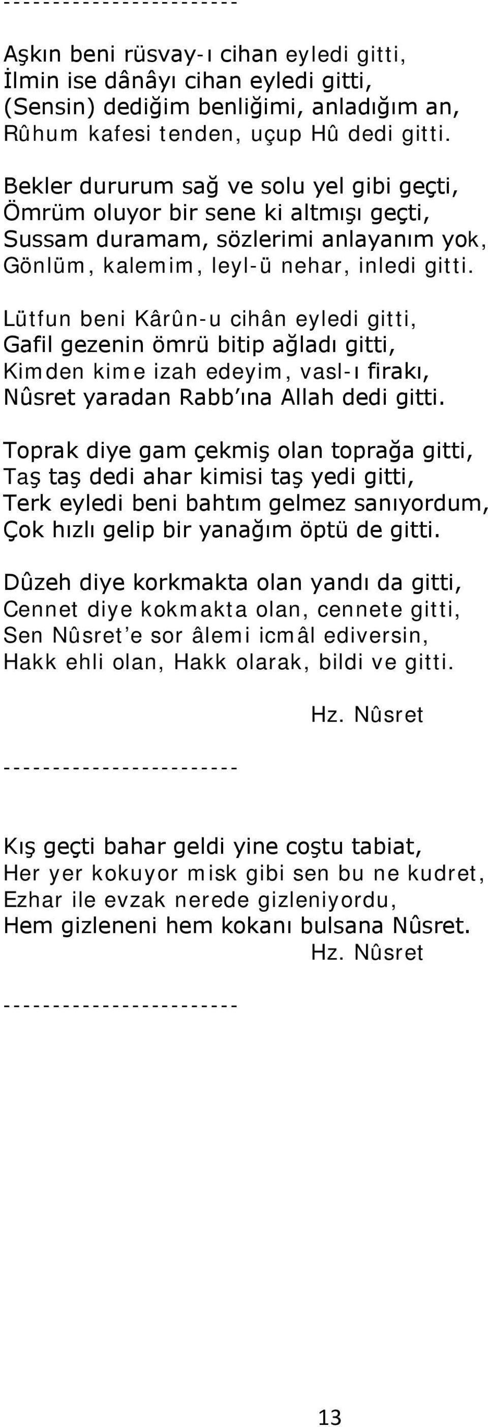 Lütfun beni Kârûn-u cihân eyledi gitti, Gafil gezenin ömrü bitip ağladı gitti, Kimden kime izah edeyim, vasl-ı firakı, Nûsret yaradan Rabb ına Allah dedi gitti.