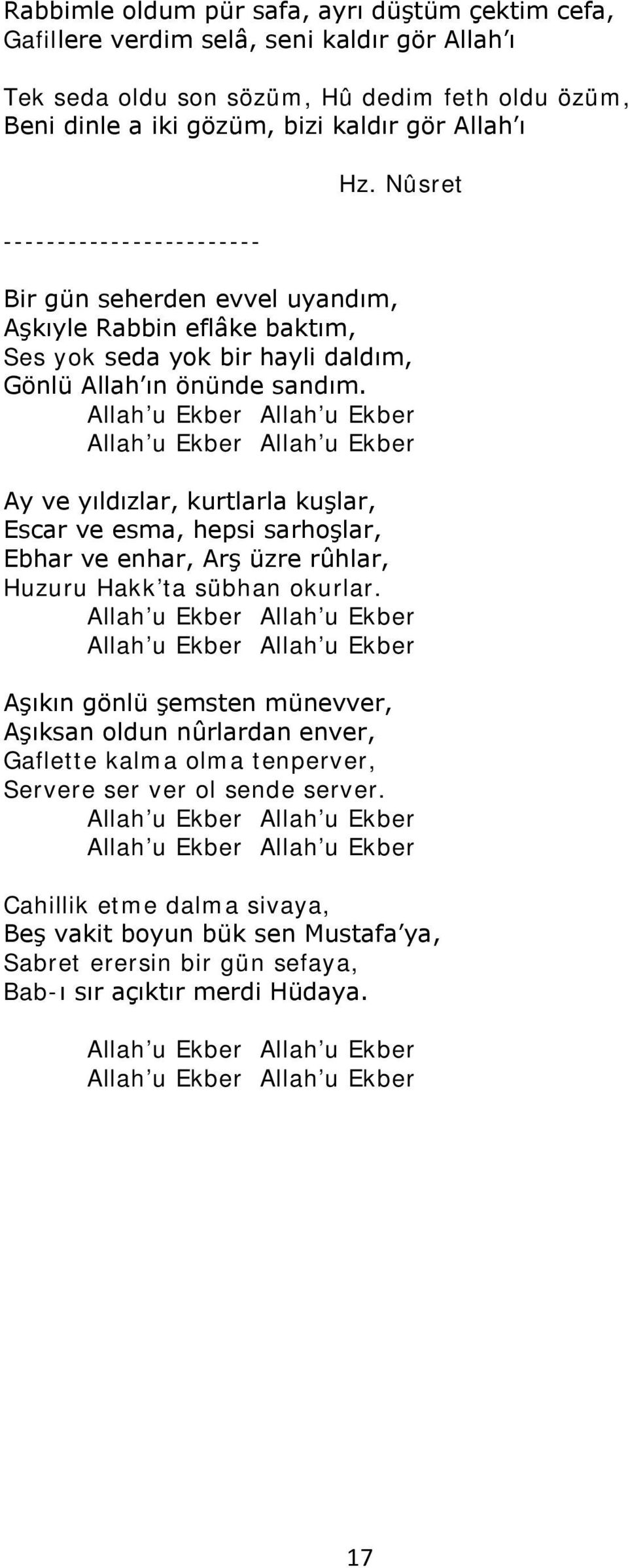 Allah u Ekber Allah u Ekber Allah u Ekber Allah u Ekber Ay ve yıldızlar, kurtlarla kuşlar, Escar ve esma, hepsi sarhoşlar, Ebhar ve enhar, Arş üzre rûhlar, Huzuru Hakk ta sübhan okurlar.