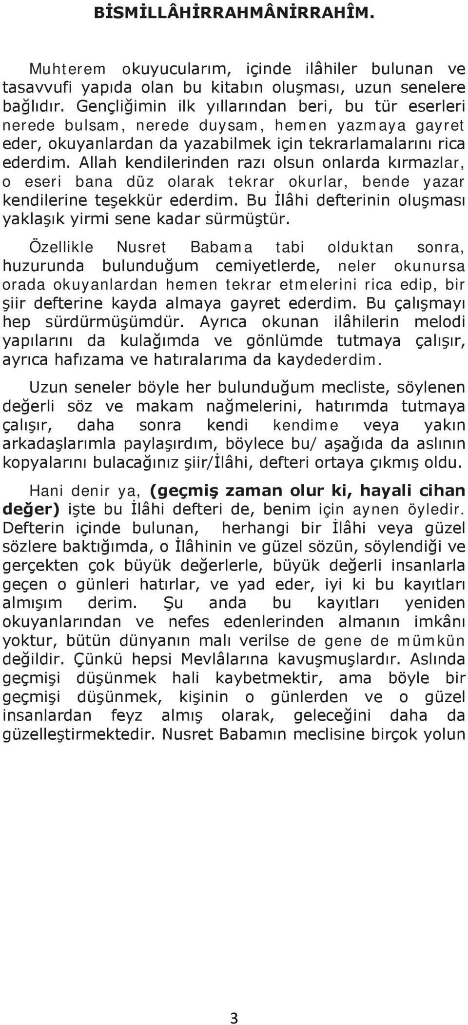 Allah kendilerinden razı olsun onlarda kırmazlar, o eseri bana düz olarak tekrar okurlar, bende yazar kendilerine teşekkür ederdim. Bu İlâhi defterinin oluşması yaklaşık yirmi sene kadar sürmüştür.