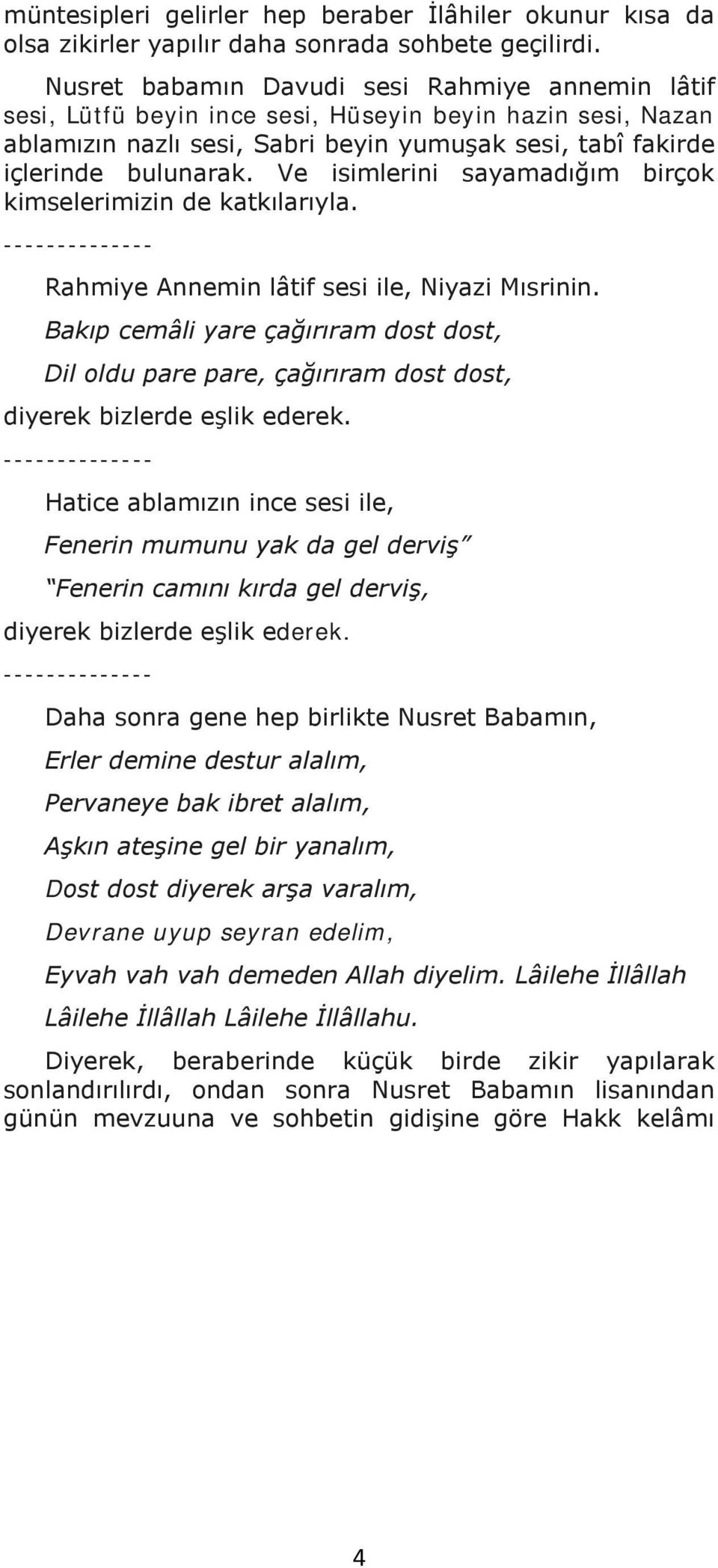 Ve isimlerini sayamadığım birçok kimselerimizin de katkılarıyla. -------------- Rahmiye Annemin lâtif sesi ile, Niyazi Mısrinin.