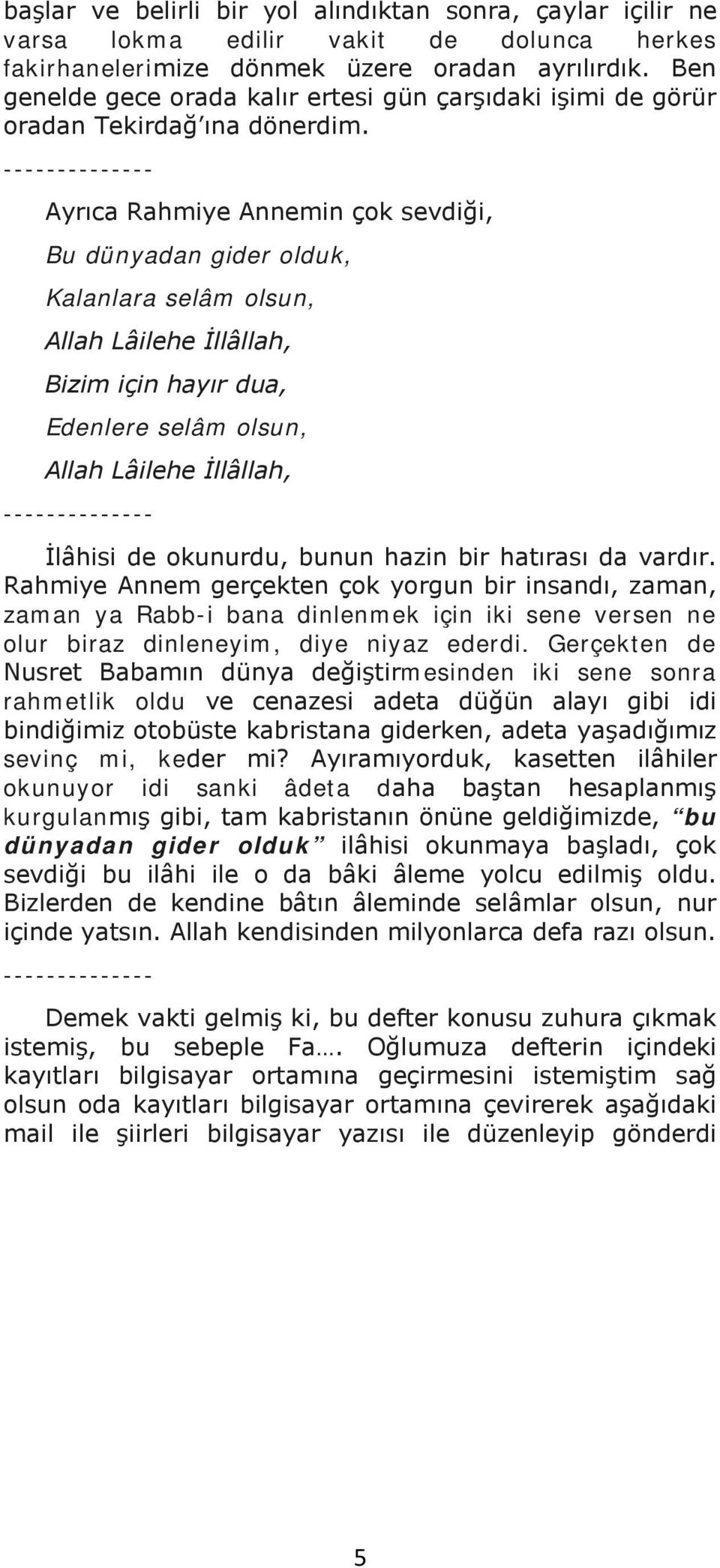 -------------- Ayrıca Rahmiye Annemin çok sevdiği, Bu dünyadan gider olduk, Kalanlara selâm olsun, Allah Lâilehe İllâllah, Bizim için hayır dua, Edenlere selâm olsun, Allah Lâilehe İllâllah,