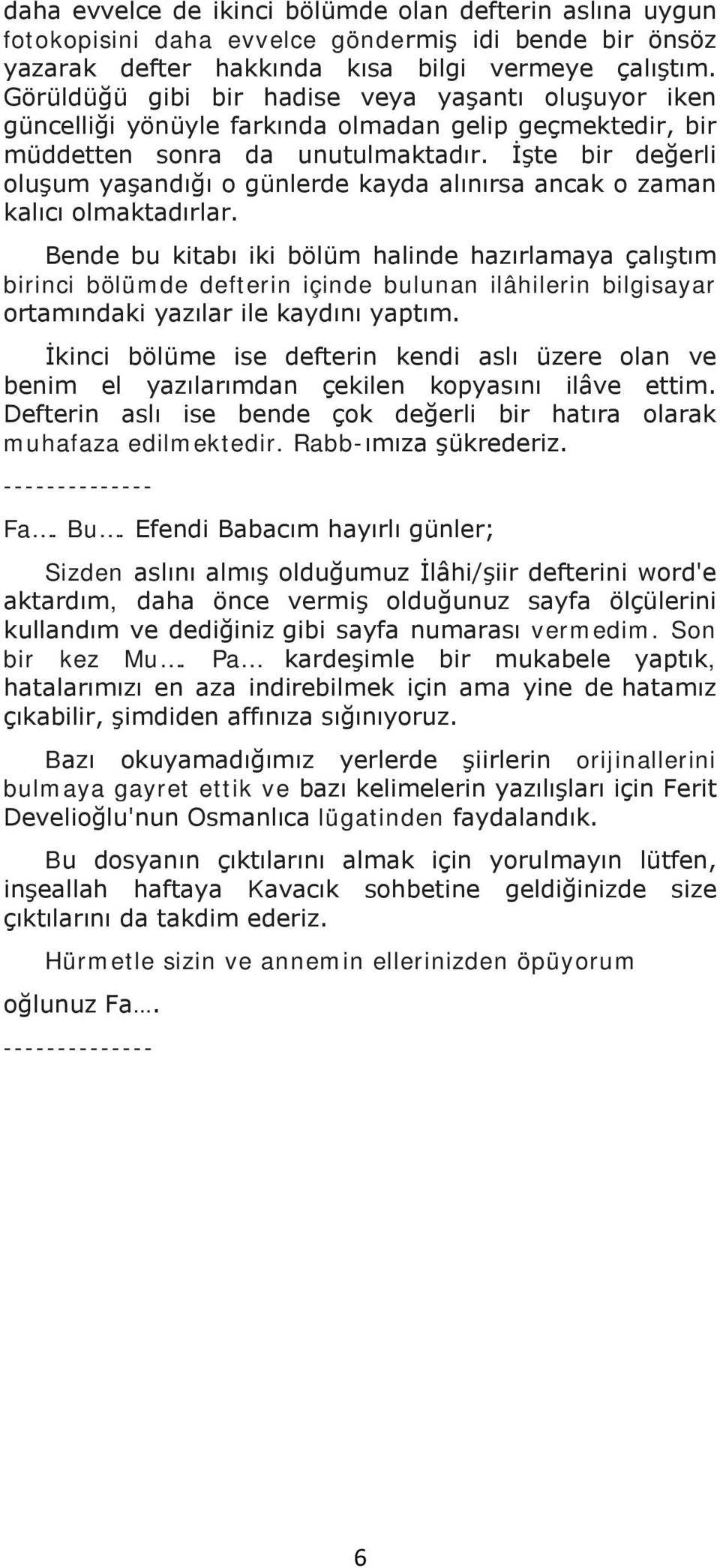 İşte bir değerli oluşum yaşandığı o günlerde kayda alınırsa ancak o zaman kalıcı olmaktadırlar.