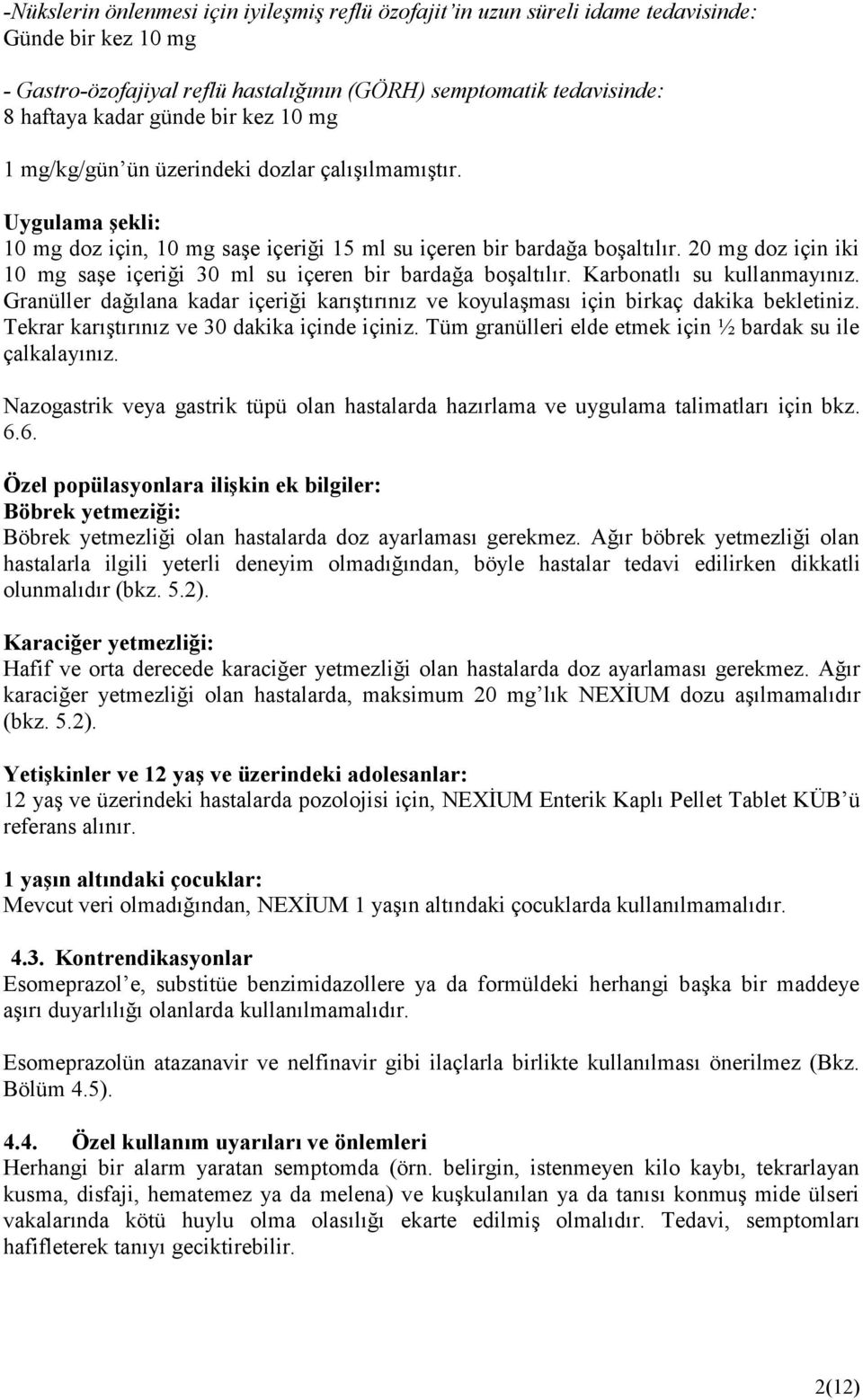 20 mg doz için iki 10 mg saşe içeriği 30 ml su içeren bir bardağa boşaltılır. Karbonatlı su kullanmayınız. Granüller dağılana kadar içeriği karıştırınız ve koyulaşması için birkaç dakika bekletiniz.