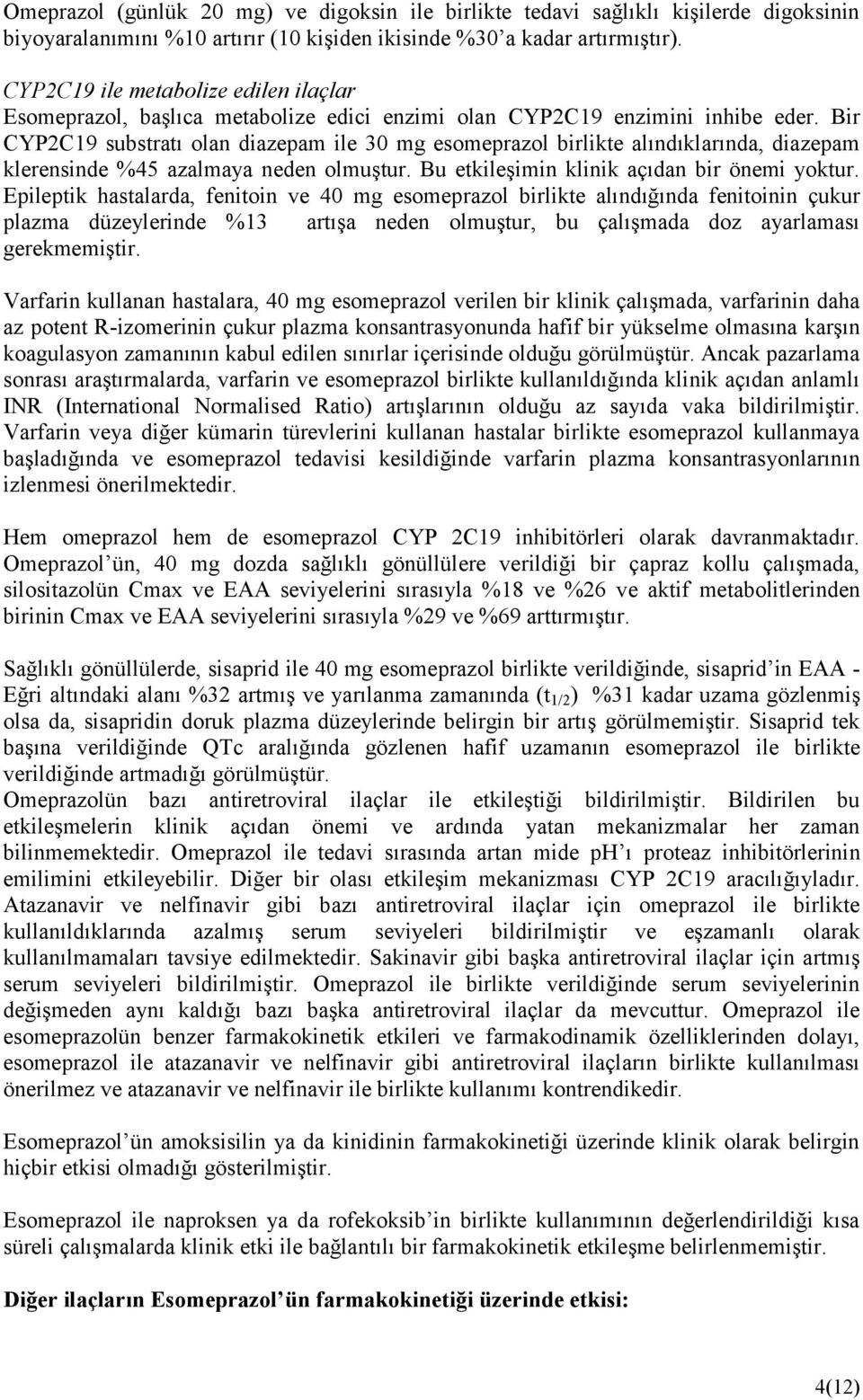 Bir CYP2C19 substratı olan diazepam ile 30 mg esomeprazol birlikte alındıklarında, diazepam klerensinde %45 azalmaya neden olmuştur. Bu etkileşimin klinik açıdan bir önemi yoktur.