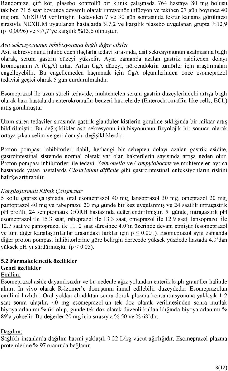 Tedaviden 7 ve 30 gün sonrasında tekrar kanama görülmesi sırasıyla NEXİUM uygulanan hastalarda %7,2 ye karşılık plasebo uygulanan grupta %12,9 (p=0,0096) ve %7,7 ye karşılık %13,6 olmuştur.