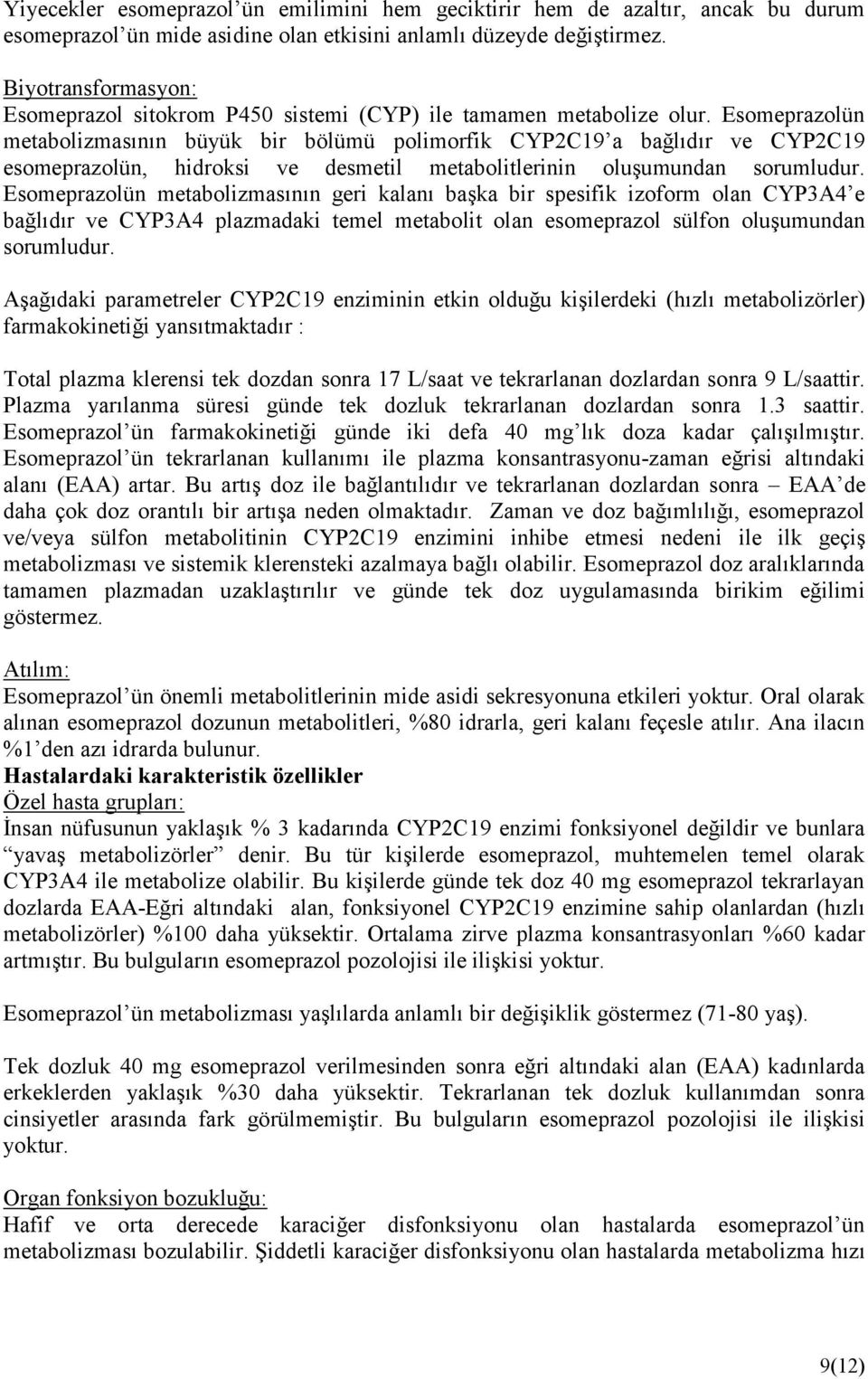 Esomeprazolün metabolizmasının büyük bir bölümü polimorfik CYP2C19 a bağlıdır ve CYP2C19 esomeprazolün, hidroksi ve desmetil metabolitlerinin oluşumundan sorumludur.