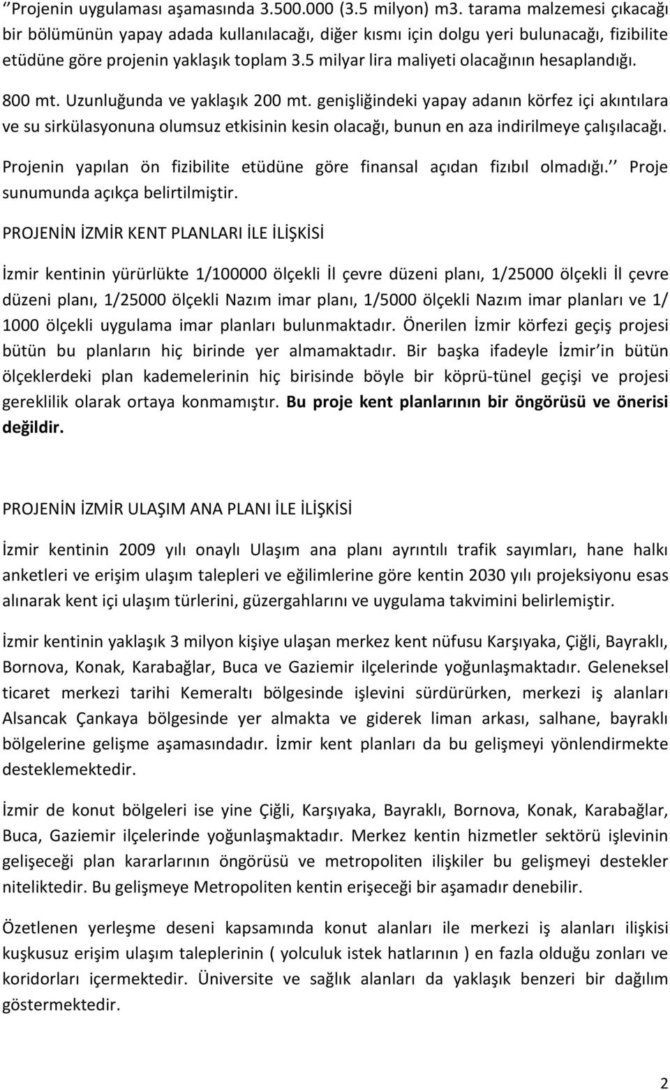 5 milyar lira maliyeti olacağının hesaplandığı. 800 mt. Uzunluğunda ve yaklaşık 200 mt.