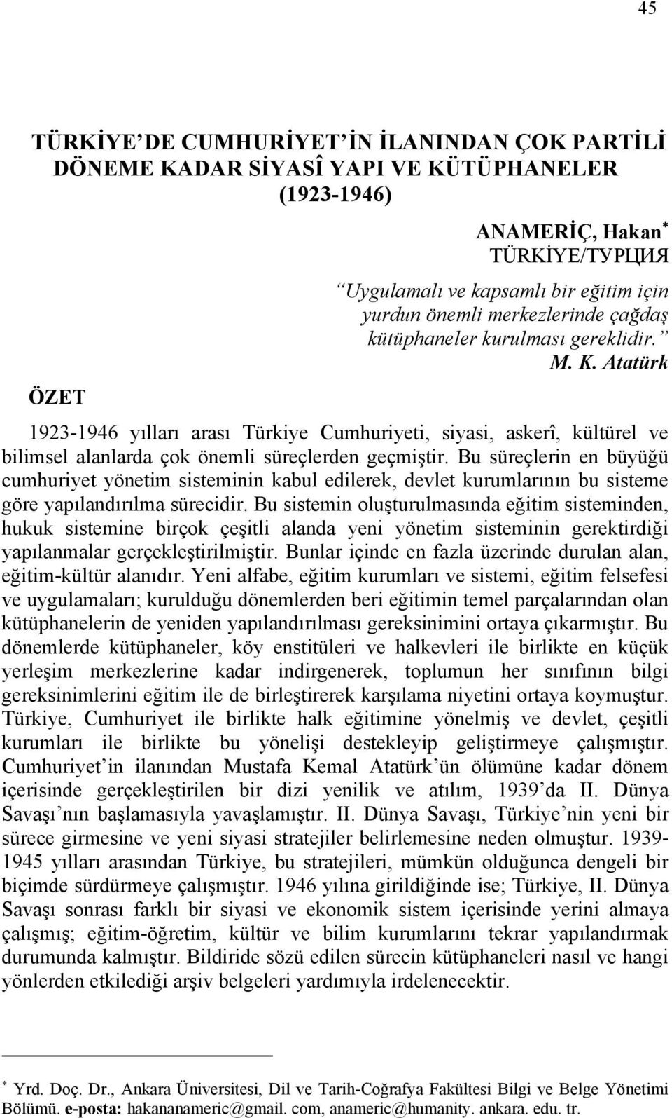 Bu süreçlerin en büyüğü cumhuriyet yönetim sisteminin kabul edilerek, devlet kurumlarının bu sisteme göre yapılandırılma sürecidir.