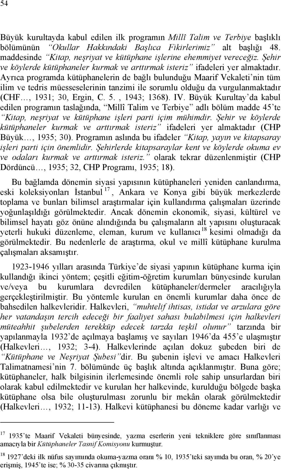 Ayrıca programda kütüphanelerin de bağlı bulunduğu Maarif Vekaleti nin tüm ilim ve tedris müesseselerinin tanzimi ile sorumlu olduğu da vurgulanmaktadır (CHF, 1931; 30, Ergin, C. 5., 1943; 1368). IV.