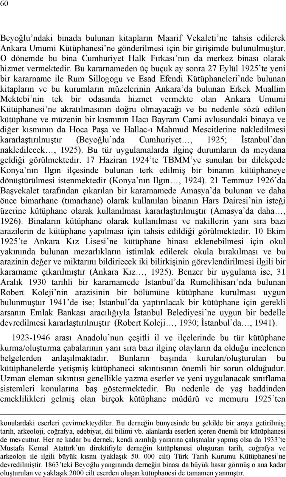 Bu kararnameden üç buçuk ay sonra 27 Eylül 1925 te yeni bir kararname ile Rum Sillogogu ve Esad Efendi Kütüphaneleri nde bulunan kitapların ve bu kurumların müzelerinin Ankara da bulunan Erkek