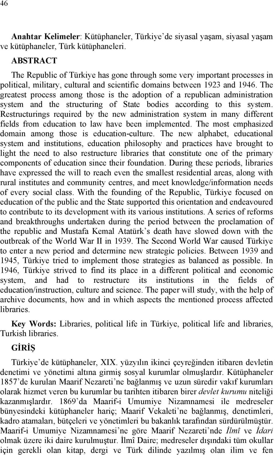 The greatest process among those is the adoption of a republican administration system and the structuring of State bodies according to this system.