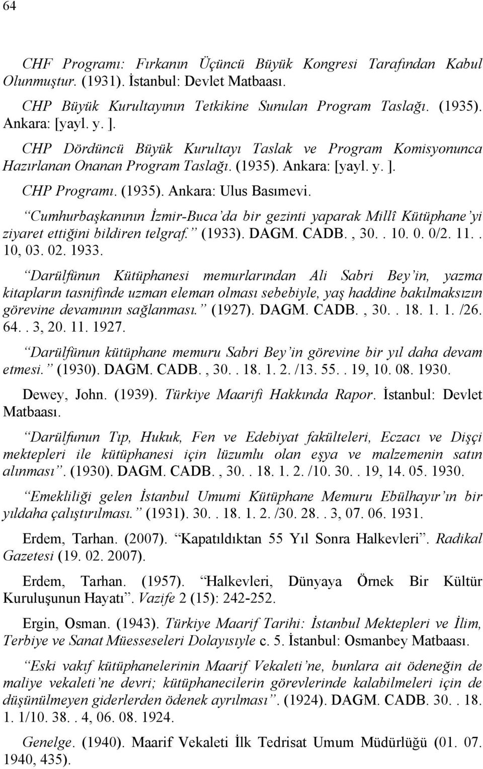 Cumhurbaşkanının İzmir-Buca da bir gezinti yaparak Millî Kütüphane yi ziyaret ettiğini bildiren telgraf. (1933). DAGM. CADB., 30.. 10. 0. 0/2. 11.. 10, 03. 02. 1933.